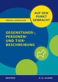 Cover von Königs Lernhilfen: Auf den Punkt gebracht: Gegenstands-, Personen- und Tierbeschreibung – 5./6. Klasse