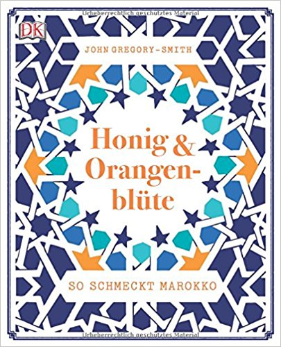 Honig & Orangenblüte- So schmeckt Marokko - John Gregory-Smith