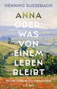 Anna oder- Was von einem Leben bleibt - Henning Sussebach