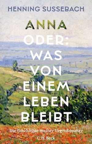 Anna oder- Was von einem Leben bleibt - Henning Sussebach