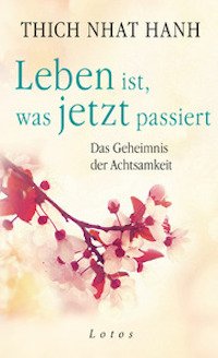 Leben ist, was jetzt passiert - Thich Nhat Hanh