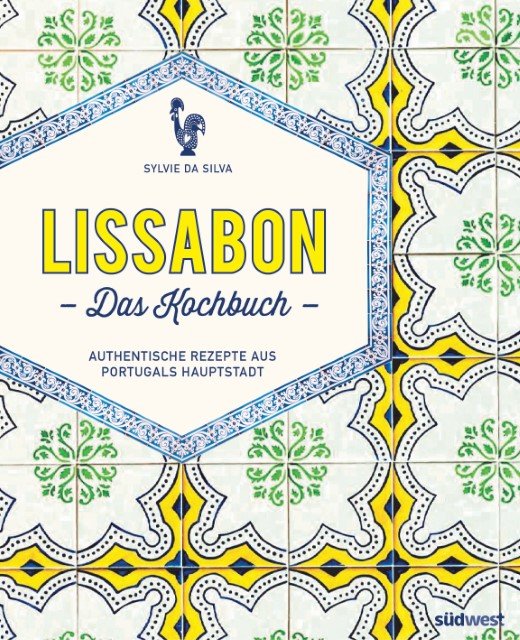 Lissabon - Das Kochbuch: Authentische Rezepte aus Portugals Hauptstadt - Sylvie da Silva