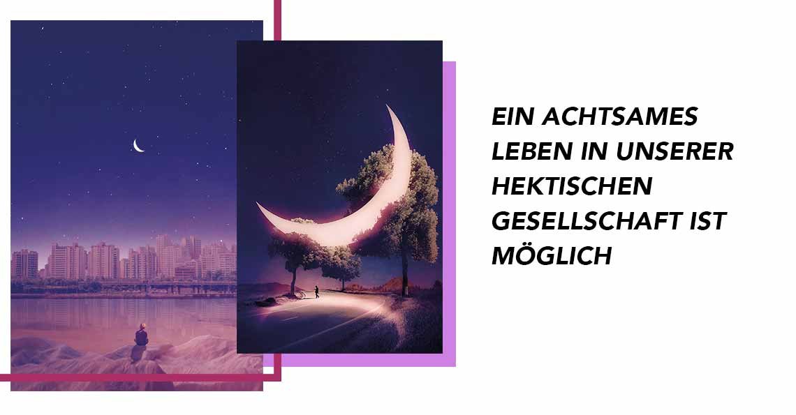 Ein achtsames Leben in unserer hektischen Gesellschaft ist möglich