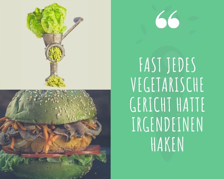 Fast jedes vegetarische Gericht hatte irgendeinen Haken
